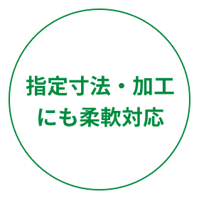 指定寸法・加工
にも柔軟対応